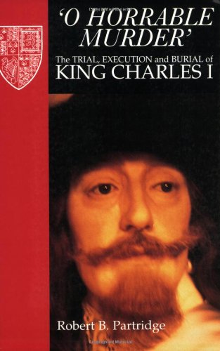 9780948695582: O Horrable Murder: the Trial, Execution and Burial of King Charles I