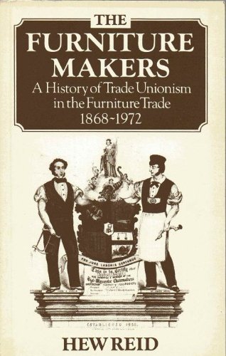 Stock image for THE FURNITURE MAKERS - A History of Trade Unionism in the Furniture Trade 1868-1972. for sale by WorldofBooks