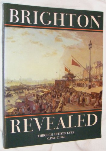 Stock image for Brighton Revealed: Through Artists' Eyes c.1760-c.1960 for sale by MusicMagpie