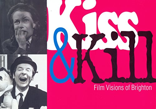 Stock image for Kiss and Kill: Film Visions of Brighton for sale by Brit Books