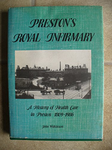 PRESTON'S ROYAL INFIRMARY A HISTORY OF HEALTHCARE IN PRESTON 1809-1986.