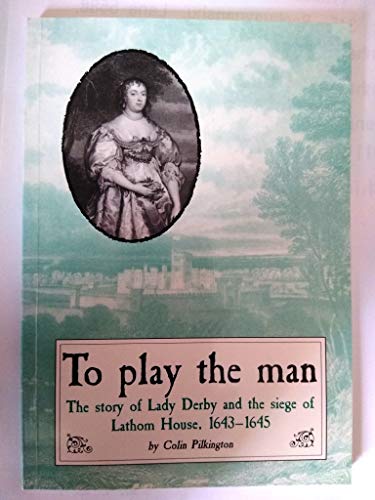 Stock image for To Play the Man: Countess Derby and the Siege of Lathom House for sale by WorldofBooks