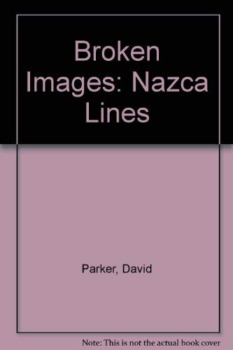 Broken Images: The Figured Landscape of Nazca (9780948797873) by Silverman, Helaine; Badger, Gerry; Parker, David