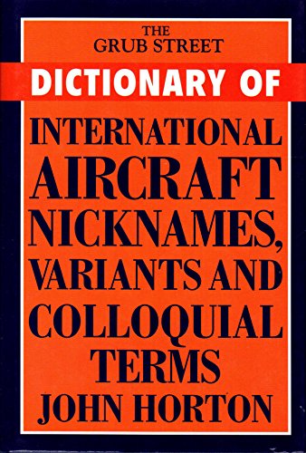 Imagen de archivo de The Grub Street Dictionary of International Aircraft Nicknames, Variants and Colloquial Terms a la venta por Wonder Book