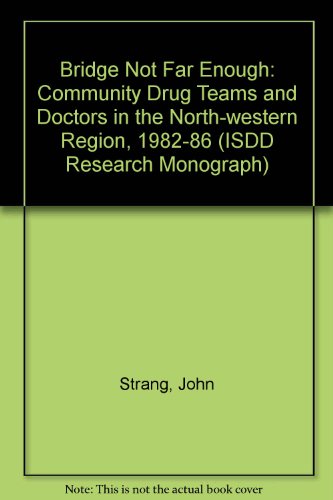 Bridge Not Far Enough: Community Drug Teams and Doctors in the North-western Region, 1982-86 (ISDD Research Monograph) (9780948830020) by John Strang