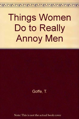 Stock image for Things Women Do to Really Annoy Men for sale by Goldstone Books