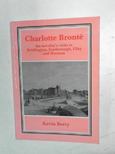 9780948929397: Charlotte Bronte at the Seaside: The Novelist's Visits to Bridlington, Scarborough, Filey and Hornsea