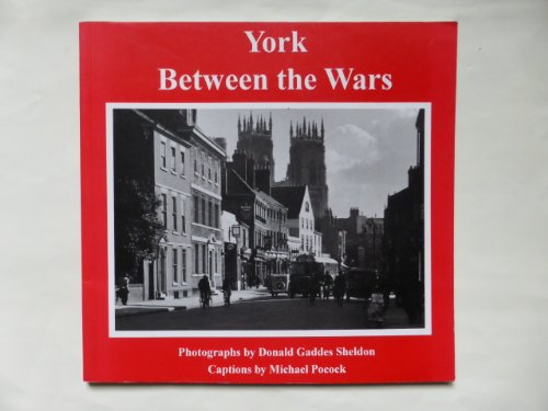 Beispielbild fr York Between the Wars: Captured on Film by Donald Gaddes Sheldon (1893-1952) Sheldon, Donald Gaddes; Pocock. and Pocock, Michael zum Verkauf von Re-Read Ltd