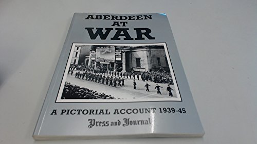 Aberdeen and the North East of Scotland at War: A Pictorial Account, 1939-45 (9780948946066) by Paul Anthony Harris