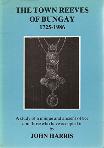 Town Reeves of Bungay, 1725-1986: Study of a Unique and Ancient Office and Those Who Have Occupie...