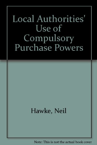 Local Authorities' Use of Compulsory Purchase Powers (9780948997471) by Neil Hawke