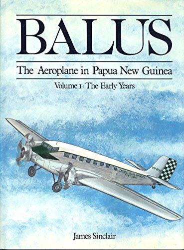 9780949267504: Balus: The Aeroplane in Papua New Guinea. Volume 1 - The Early Years