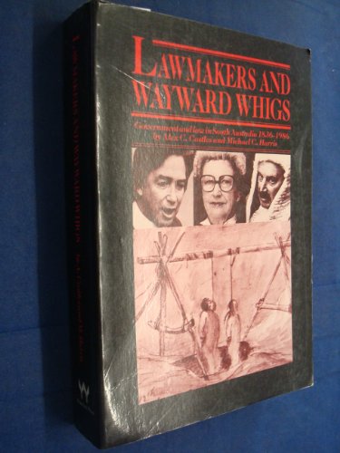9780949268600: Lawmakers and Wayward Whigs: Government and Law in South Australia 1836-1986