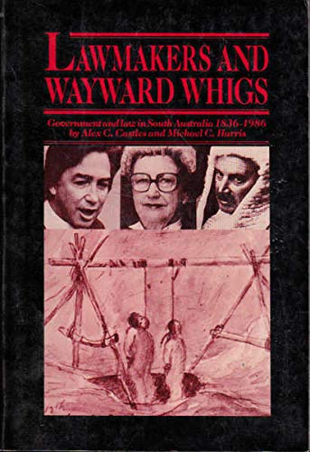 9780949268617: Lawmakers and Wayward Whigs: Government and Law in South Australia, 1836-1986