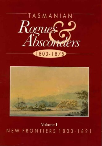 Imagen de archivo de Tasmanian Rogues and Absconders 1803 - 1875 Volume 1 New Frontiers 1803 - 1821 a la venta por Archive