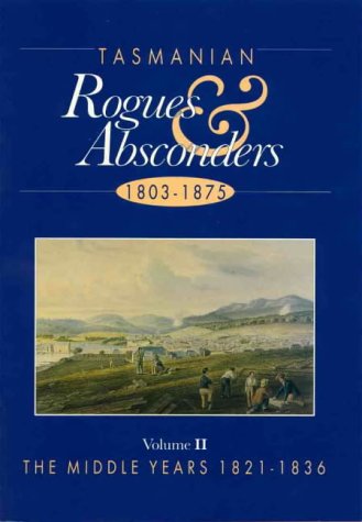 Imagen de archivo de Tasmanian Rogues and Absconders 1803 - 1875 Volume 11 the Middle Years 1821 - 1836 a la venta por Archive