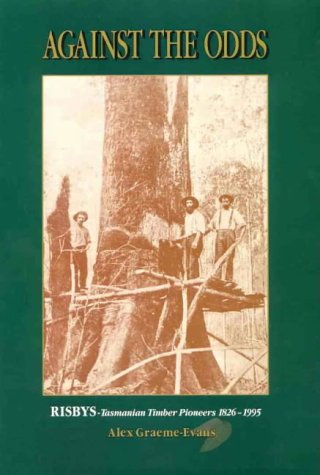 Against the odds: Risbys, Tasmanian timber pioneers, 1826-1995 (9780949457882) by Graeme-Evans, Alex