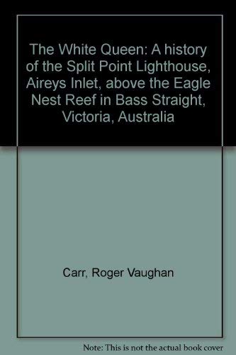 Stock image for The White Queen: A history of the Split Point Lighthouse, Aireys Inlet, above the Eagle Nest Reef in Bass Straight, Victoria, Australia for sale by R.E & G.B Way