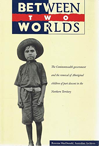 Beispielbild fr Between Two Worlds: The Commonwealth Government and the Removal of Aboriginal Children of Part Descent in the Northern Territory zum Verkauf von medimops
