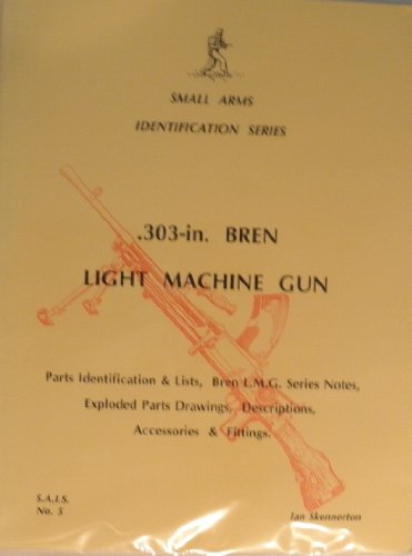 Stock image for Small Arms Identification: .303-in.Bren Light Machine Gun - Parts Identification and Lists, Bren L.M.G.Series Notes, Exploded Parts Drawings, Descriptions, Accessories and Fittings for sale by Revaluation Books