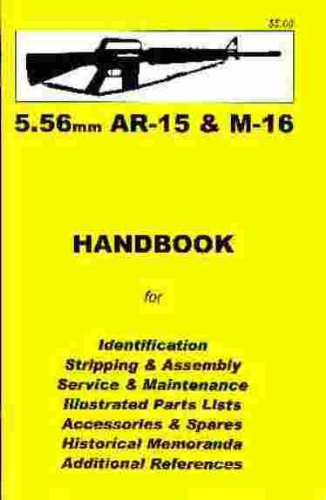 Imagen de archivo de 5.56MM AR-15 AND M-16 : HANDBOOK FOR IDENTIFICATION, STRIPPING AND ASSEMBLY, SERVICE AND MAINTENANCE, ILLUSTRATED PARTS LISTS, ACCESSORIES AND SPARES, HISTORICAL MEMORANDA, ADDITIONAL REFERENCES. a la venta por Burwood Books