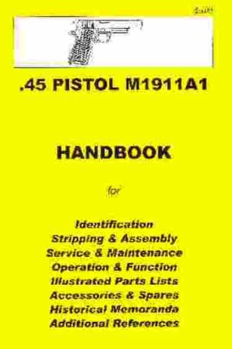 Imagen de archivo de 45 PISTOL M1911A1: HANDBOOK FOR IDENTIFICATION, STRIPPING AND ASSEMBLY, SERVICE & MAINTENANCE, OPERATIONS AND FUNCTION, ILLUSTRATED PARTS LISTS, ACCESSORIES AND SPARES, HISTORICAL MEMORANDA, ADDITIONAL REFERENCES. a la venta por Burwood Books