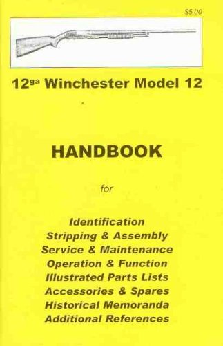 Imagen de archivo de 12GA WINCHESTER MODEL 12: HANDBOOK FOR IDENTIFICATION, STRIPPING AND ASSEMBLY, SERVICE & MAINTENANCE, OPERATION AND FUNCTION, ILLUSTRATED PARTS LISTS, ACCESSORIES AND SPARES, HISTORICAL MEMORANDA, ADDITIONAL REFERENCES. a la venta por Burwood Books