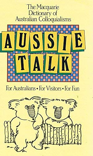 Beispielbild fr Aussie Talk - The Macquarie Dictionary of Australian Colloquialisms - For Australians, For Visitors, For Fun zum Verkauf von WorldofBooks