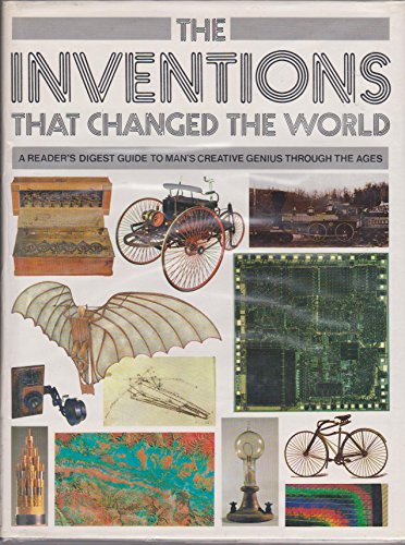 Inventions that Changed the World: An Illustrated Guide to Man's Practical Genius throughout the ...