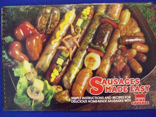 Sausages Made Easy. Recipes and Instructions for Delicious Home-made Sausages, Frankfurters, Sala...