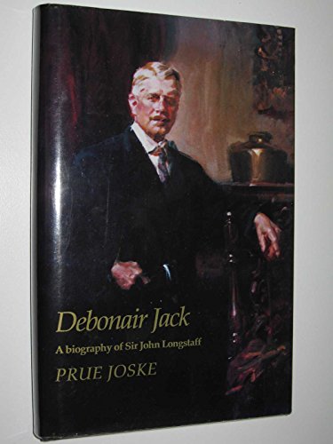 Debonair Jack: A biography of Sir John Longstaff, 1861-1941 (9780949873491) by Joske, Prue