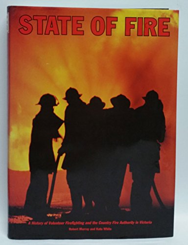 9780949905635: State of fire: A history of volunteer firefighting and the Country Fire Authority in Victoria