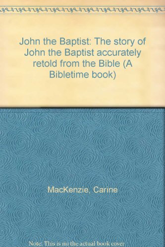 John the Baptist: The story of John the Baptist accurately retold from the Bible (A Bibletime book) (9780949925138) by MacKenzie, Carine