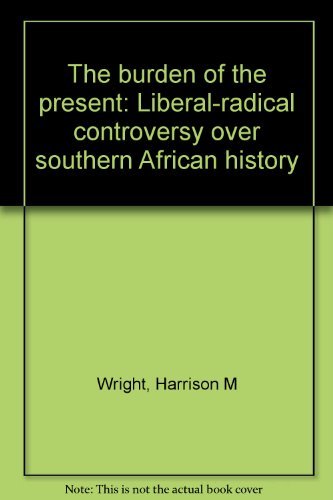 9780949968715: The burden of the present: Liberal-radical controversy over southern African history