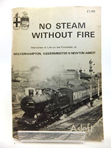 9780950053349: No steam without fire: Memories of life on the footplate at Wolverhampton, Kidderminster, and Newton Abbot