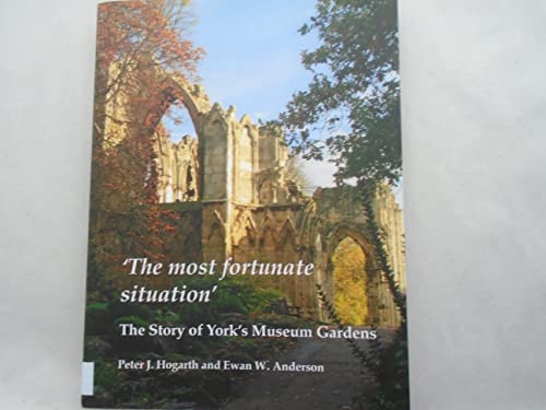 Imagen de archivo de The most fortunate situation: The Story of York's Museum Gardens a la venta por WorldofBooks