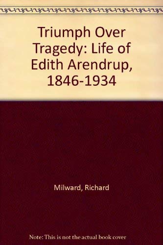 Imagen de archivo de Triumph Over Tragedy: Life of Edith Arendrup, 1846-1934 a la venta por WorldofBooks