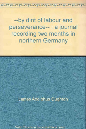 Beispielbild fr by Dint of Labour and Perseverance: A Journal Recording Two Months in Northern Germany zum Verkauf von Hourglass Books