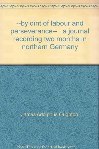 Imagen de archivo de by Dint of Labour and Perseverance: A Journal Recording Two Months in Northern Germany a la venta por Hourglass Books