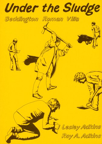 Under the Sludge: Beddington Roman Villa - Excavations at Beddington Sewage Works, 1981-83 (9780950148144) by Adkins, Lesley; Adkins, Roy A.
