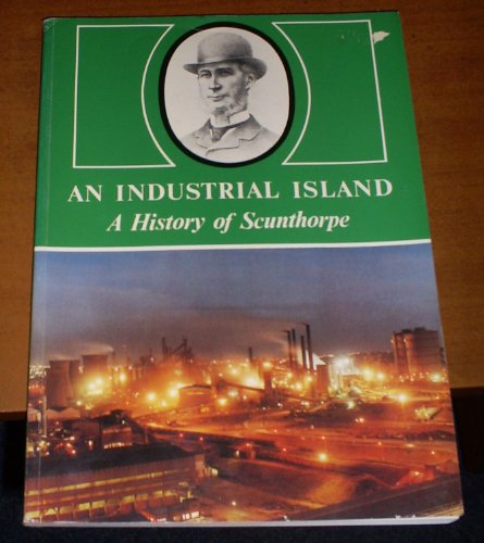 9780950156941: AN INDUSTRIAL ISLAND A History Of Scunthorpe