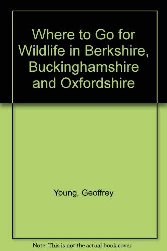 Imagen de archivo de Where to Go for Wildlife in Berkshire, Buckinghamshire and Oxfordshire a la venta por WorldofBooks