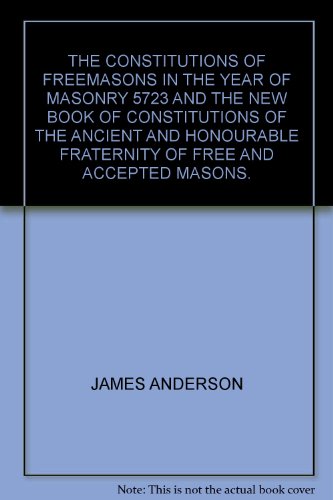 Stock image for The Constitutions of the Free-masons : in the year of masonry 5723 ; and, The New Book of Constitutions of the Antient and Honourable Fraternity of Free And Accepted Masons in the vulgar year of masonry 5738 . By James Anderson. for sale by CHILTON BOOKS