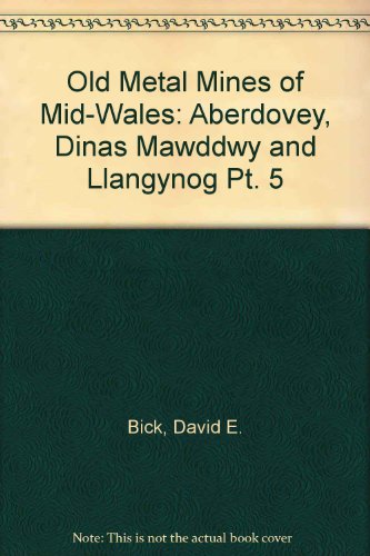 Imagen de archivo de THE OLD METAL MINES OF MID-WALES. Aberdovey, Dinas Mawddwy and Llangynog. a la venta por Hay Cinema Bookshop Limited