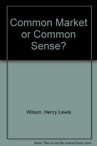 Common Market or Common Sense? (9780950209609) by Henry Lewis Wilson