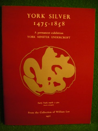 York silver, 1475-1858: A short history of York silver, together with an illustrated catalogue of the William Lee Collection now on permanent loan in the Treasury, York Minster Undercroft (9780950265605) by Lee, William