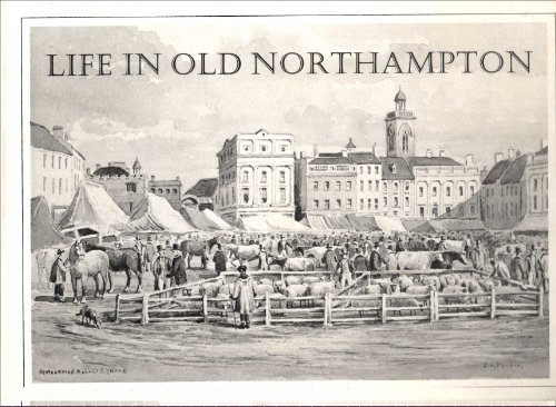 Life in Old Northampton: Selection of Old Photographs, Prints, Paintings, Posters and Drawings of...