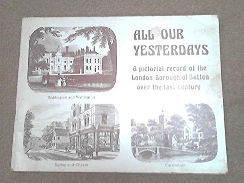 9780950322421: All our yesterdays: A pictorial record of the London Borough of Sutton over the last century