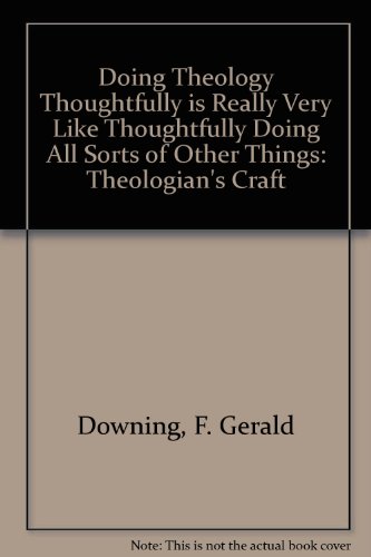 Doing Theology Thoughtfully Is Really Very Like Thoughtfully Doing All Sorts of Other Things : (T...