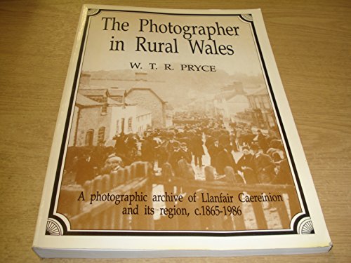 THE PHOTOGRAPHER IN RURAL WALES a Photographic Archive of Llanfair Caereinion and Its Region, C.1...